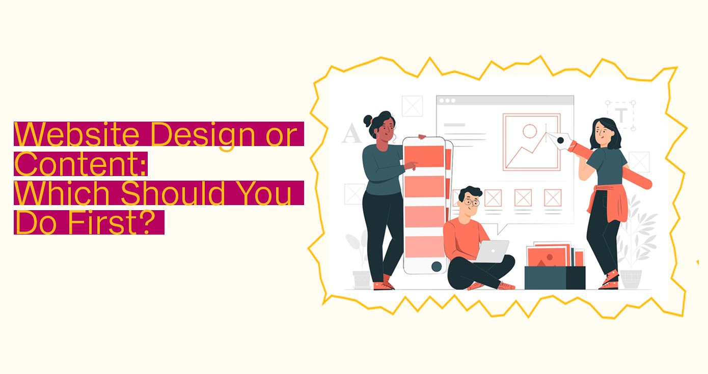 Website Design Or Content: Which Should You Do First?