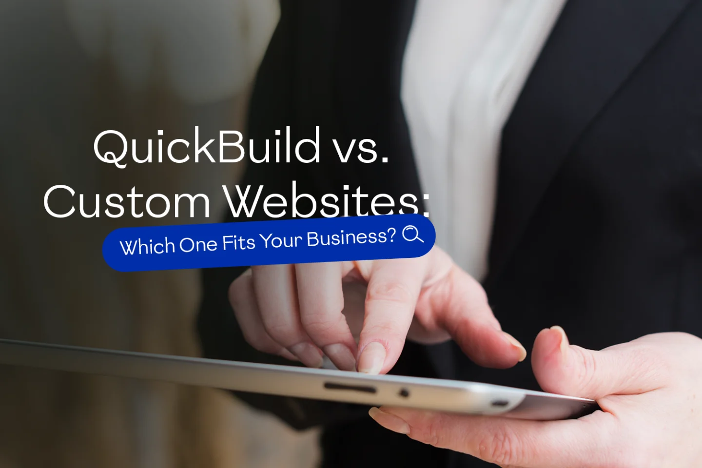 QuickBuild vs. Custom Websites: Which One Fits Your Business?
